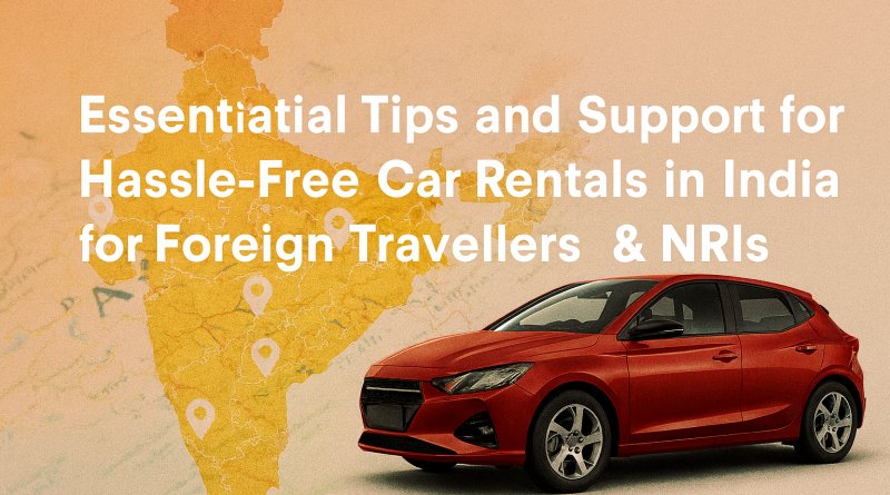 Essential Tips for Car Rentals in India for Foreign Travellers & NRIs